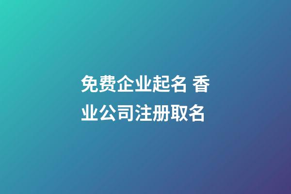 免费企业起名 香业公司注册取名-第1张-公司起名-玄机派